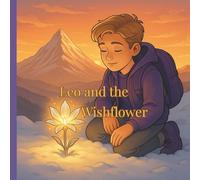 Leo and the Wishflower: A Magical Adventure of Courage and Love