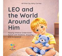 LEO and the World Around Him: A Children’s Book About Autism, Understanding Differences, and Helping Every Child Feel Safe, Seen, and Included. (All Minds)