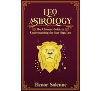 LEO ASTROLOGY: The Ultimate guide to understanding the Star Sign Leo (The Zodiac Chronicles)