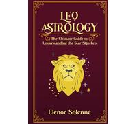 LEO ASTROLOGY: The Ultimate guide to understanding the Star Sign Leo (The Zodiac Chronicles)