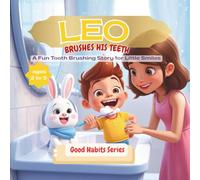 LEO BRUSHES HIS TEETH: A Fun Tooth Brushing Story for Little Smiles, perfect for ages 2-6, Teach Your Kids Good Habits & Hygiene with This Series, book 1 of the series (GOOD HABITS SERIES)