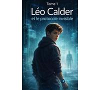 Léo Calder et le Protocole Invisible: Quand l’intelligence artificielle observe… certains refusent de disparaître