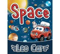 Leo Car in Space: My first book of Planets and Solar System. About Space. Little Astronaut. (Stories about the adventures of Leo Car, perfect for ... ... and lovers of thrilling adventures.)