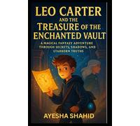 Leo Carter and the Treasure of the Enchanted Vault: A Magical Fantasy Adventure Through Secrets, Shadows, and Starborn Truths (The Magical Missions of Leo Carter)