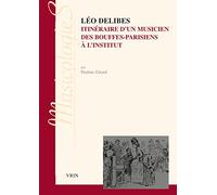 Leo Delibes: Itineraire d'Un Musicien, Des Bouffes-Parisiens a l'Institut (Musicologies)