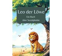 Leo der Löwe: Ein Buch über Sozialphobie