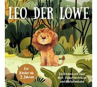 Leo der Löwe: Ein Kinderbuch über Mut, Selbstvertrauen und Nächstenliebe | für Kinder ab 3 Jahren