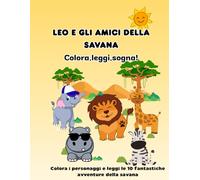Leo e gli amici della savana:colora,leggi,sogna!: 15 personaggi unici da colorare e 10 avventure da leggere