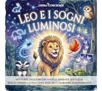 Leo e i Sogni Luminosi: 10 STORIE DELLA BUONANOTTE ISPIRATE ALLO ZEN PER SCOPRIRE LA TUA VERA NATURA E DORMIRE SERENAMENTE (Il Piccolo Zen)