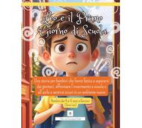 Leo e il Primo Giorno di Scuola: Una storia per l'ansia da separazione, la paura della scuola materna e dell'asilo nido, per aiutare i bambini a ... scolastico (Le Emozioni di Leo)