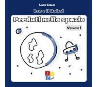 Leo e il Robot - Perduti nello Spazio: Storie per insegnare il coding ai bambini, infanzia e primaria (4-7 anni), coding unplugged