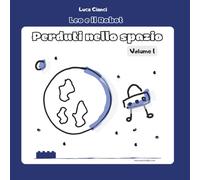 Leo e il Robot: Perduti nello Spazio. Volume 1: Storie per insegnare il coding ai bambini, infanzia e primaria (4-7 anni), coding unplugged