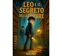 Leo e il Segreto delle Ombre: Un libro di avventura e mistero con enigmi da risolvere per bambini e ragazzi di 9 -12 anni | Una storia ricca di colpi di scena, amicizia e coraggio.