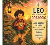LEO e la bussola del coraggio: Come superare la paura. Percorso interattivo per bambini, genitori e insegnanti.