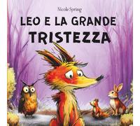 LEO E LA GRANDE TRISTEZZA: libro in rima sulle emozioni per bambini 2-6 anni per riconoscere, gestire e superare la tristezza (Leo e le emozioni)