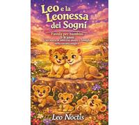 Leo e la Leonessa dei Sogni: Una storia di amicizia, amore e famiglia nella savana magica