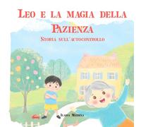 Leo e la magia della Pazienza: storia sull'autocontrollo, pazienza, sviluppo, attese, frustrazioni, gestione emozioni, libro illustrato ed educativo per bambini dai 3 anni in poi (Libri per bambini)