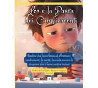 Leo e la Paura dei Cambiamenti: Una storia per bambini che hanno paura dei cambiamenti, della scuola nuova, delle novità e delle situazioni che li fanno sentire insicuri (Le Emozioni di Leo)