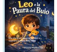 Leo e la Paura del Buio: Una storia per aiutare i bambini a superare la paura della notte (Leo e le Emozioni)