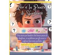 Leo e la Paura di Sbagliare: Una storia per bambini che si arrabbiano quando sbagliano e fanno fatica ad accettare gli errori perché vogliono fare tutto perfetto (Le Emozioni di Leo)
