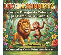 Leo e la Scimmietta: Storie e Disegni da Colorare per Bambini (4-8 anni) - Volume 1: Un viaggio incredibile tra avventure, scoperte e creatività con il diploma finale!