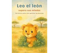 Leo el león supera sus miedos: Una historia sobre cómo gestionar las emociones - Álbum ilustrado para niños de 3 a 6 años