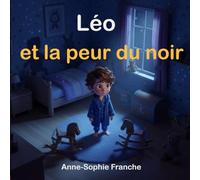 Léo et la peur du noir: Histoires du soir pour rassurer et s'endormir sereinement | Un rituel bienveillant pour les enfants de 3 à 6 ans (Les ... sur les émotions et les étapes de la vie)