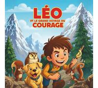 Léo et le grand Voyage du Courage: Une collection d’histoires pour enfants sur le courage, l’amitié et la confiance en soi.