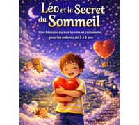 Léo et le Secret du Sommeil: Une histoire du soir tendre et rassurante pour dormir pour les enfants de 3 à 6 ans