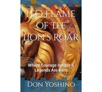 Leo Flame of the Lion’s Roar: Where Courage Ignites & Legends Are Born (Twelve Flames Series - Individual Zodiac Editions)