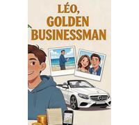 Léo, Golden Businessman: Générer ses premiers revenus (Léo, Golden Boy et Sofia, Golden Girl - La méthode pour gagner de l’argent, devenir autonome et responsable)