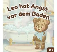 Leo hat Angst vor dem Baden: Eine liebevolle Geschichte, die Kindern hilft, keine Angst mehr vor dem Baden zu haben (Die Abenteuer vom Kleinen Leo und weitere Bücher für Kleinkinder)