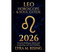 Leo Horoscope & Soul Guide for 2026: Creative Radiance, Heart-Led Leadership, and Soul Visibility: 5 (Zodiac Horoscope & Soul Guide 2026)