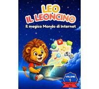 Leo il Leoncino - Il Magico Mondo di Internet: "Missione Web: guida sicura e attività pratiche per piccoli esploratori". ("Il mondo di Leo")
