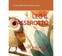 LEO IL PASSEROTTO: PER IMPARARE A VOLARE CON IL CUORE (PICCOLE AVVENTURE A COLORI)