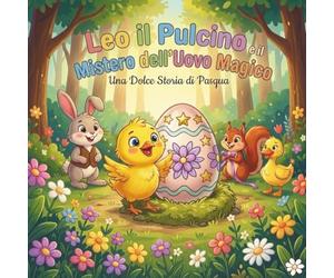 Leo il Pulcino e il mistero dell'uovo Magico: Libro da colorare di Pasqua per bambini 3-6 anni: coniglietti, pulcini e animali del bosco - attività, giochi e pagine da colorare