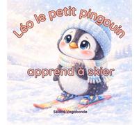 Léo le petit pingouin apprend à skier: Une histoire douce sur le courage, la peur et la confiance en soi - Album jeunesse 4 à 7 ans