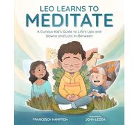 Leo Learns to Meditate: A Curious Kid's Guide to Life's Ups and Downs and Lots In-Between