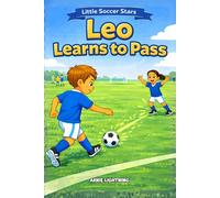 Leo Learns to Pass: A Fun Soccer Story for Kids About Teamwork, Passing, and Believing in Your Teammates: 1 (The Little Soccer Stars Series)