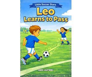 Leo Learns to Pass: A Fun Soccer Story for Kids About Teamwork, Passing, and Believing in Your Teammates: 1 (The Little Soccer Stars Series)