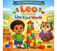 Leo Learns to Use Kind Words: A Children's Story About Feelings, Kindness, and Using Our Words (Leo’s Little Life Lessons)