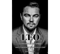 LEO: Leonardo DiCaprio and Stardom at Hollywood’s End (The Myths and the Machine)