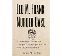 Leo M. Frank Murder Case: A True Crime Story Of The Killing of Mary Phagan and the Birth of American Hate
