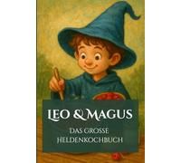 Leo & Magus - Das große Heldenkochbuch: Rezepte für tapfere Ritter & schlaue Magier
