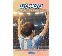 LEO MESSI: La Fuerza de Nunca Rendirse (Colección Lectura Motivadora Para Niños)