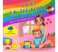 Leo On The Potty Mission Accomplished!: A First Time Potty Training Book Full of Love and Encouragement - a Sweet Story that Makes Potty Time a Happy Adventure, Perfect for Toddlers Ages 1-3.