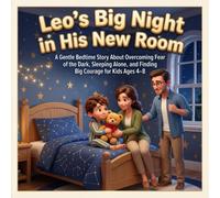 Leo’s Big Night in His New Room: A Gentle Bedtime Story About Overcoming Fear of the Dark, Sleeping Alone, and Finding Big Courage for Kids Ages 4-8