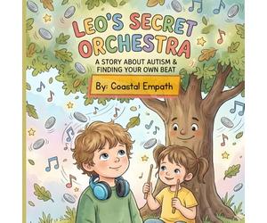 Leo’s Secret Orchestra: A Story About Autism & Finding Your Own Beat: Celebrating the Quiet Magic of a Neurodivergent World