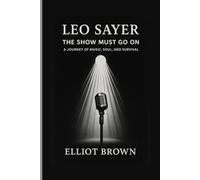 LEO SAYER: The Show Must Go On - A Journey Of Music, Soul, And Survival (SONGS OF SOUL)