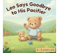 Leo Says Goodbye to His Pacifier - 2 to 5 years old: A Sweet Picture Book for Toddlers Learning to Let Go of Their Pacifier (The Adventures of Little Leo and other books for toddlers)